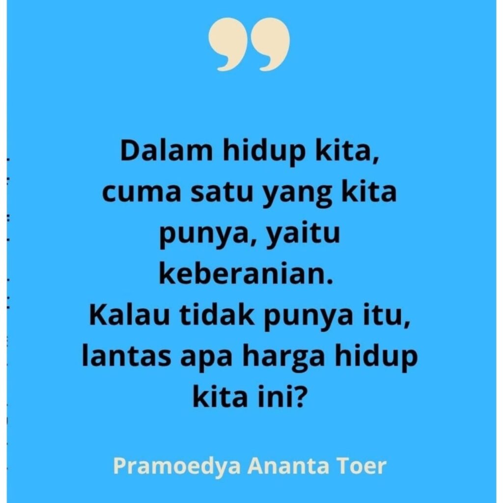 Dalam hidup kita, cuma satu yang kita punya, yaitu keberanian. Kalau tidak punya itu, lantas apa harga hidup kita ini?